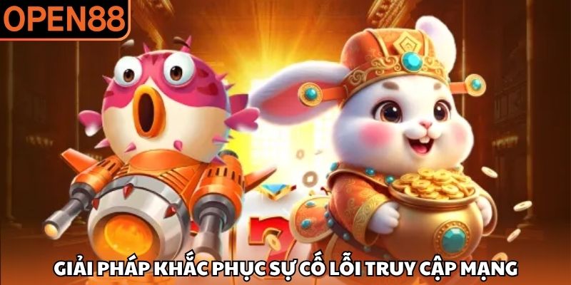 Giải pháp khắc phục sự cố lỗi truy cập mạng Đăng nhập OPEN88